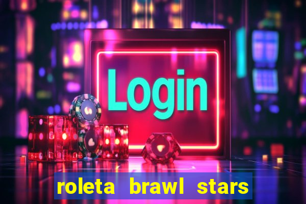 roleta brawl stars 2024 85 brawlers